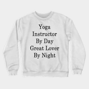 Yoga Instructor By Day Great Lover By Night Crewneck Sweatshirt